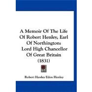 Memoir of the Life of Robert Henley, Earl of Northington : Lord High Chancellor of Great Britain (1831) by Henley, Robert Henley Eden, 9781120219367
