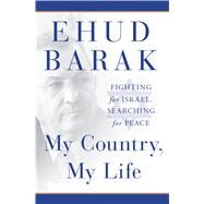 My Country, My Life Fighting for Israel, Searching for Peace by Barak, Ehud, 9781250079367