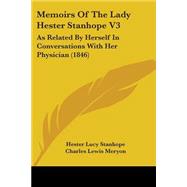 Memoirs of the Lady Hester Stanhope V3 : As Related by Herself in Conversations with Her Physician (1846) by Stanhope, Hester Lucy; Meryon, Charles Lewis (CON), 9781437119367