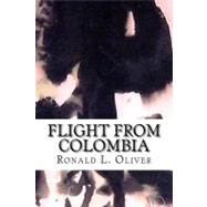 Flight from Colombia by Oliver, Ronald L., 9781466449367