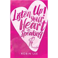 Listen Up! Your Heart Is Speaking by Lee, Robin, 9781504369367