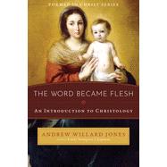 The Word Became Flesh: An Introduction to Christology by Andrew Willard Jones, 9781505119367