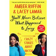 You'll Never Believe What Happened to Lacey Crazy Stories about Racism by Ruffin, Amber; Lamar, Lacey, 9781538719367