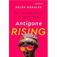 Antigone Rising The Subversive Power of the Ancient Myths by Morales, Helen, 9781568589367