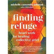 Finding Refuge Heart Work for Healing Collective Grief by Johnson, Michelle Cassandra, 9781611809367