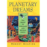 Planetary Dreams : The Quest to Discover Life Beyond Earth by Shapiro, Robert, 9780471179368