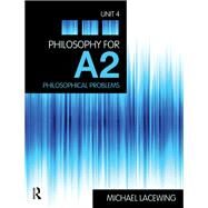 Philosophy for A2: Unit 4: Philosophical Problems, 2008 AQA Syllabus by Lacewing; Michael, 9781138129368