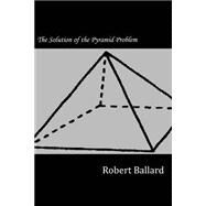The Solution of the Pyramid Problem by Ballard, Robert, 9781502829368