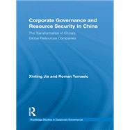 Corporate Governance and Resource Security in China: The Transformation of China's Global Resources Companies by Jia, Xinting; Tomasic, Roman, 9780203869369