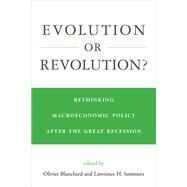 Evolution or Revolution? Rethinking Macroeconomic Policy after the Great Recession by Blanchard, Olivier; Summers, Lawrence H., 9780262039369