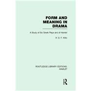 Form and Meaning in Drama: A Study of Six Greek Plays and of Hamlet by Kitto,H. D. F., 9780415729369