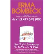 Aunt Erma's Cope Book How to Get from Monday to Friday . . . In 12 Days by Bombeck, Erma, 9780449209370