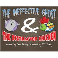 The Ineffective Ghost & The Distracted Chicken by Brady, Chris; Brady, PJ, 9781098349370