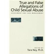 True And False Allegations Of Child Sexual Abuse: Assessment & Case Management by Ney,Tara;Ney,Tara, 9781138869370