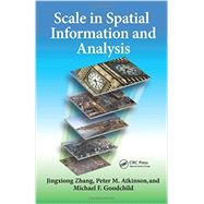 Scale in Spatial Information and Analysis by Zhang; Jingxiong, 9781439829370