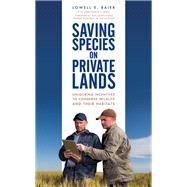 Saving Species on Private Lands Unlocking Incentives to Conserve Wildlife and Their Habitats by Baier, Lowell E.; Segal, Christopher E., 9781538139370
