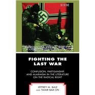 Fighting the Last War Confusion, Partisanship, and Alarmism in the Literature on the Radical Right by Bale, Jeffrey M.; Bar-On, Tamir, 9781793639370