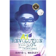 The AI Revolution Will Not Be Televised by Wadley, David L., 9798218589370