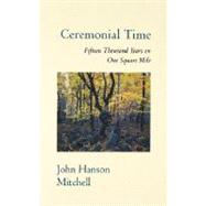 Ceremonial Time Fifteen Thousand Years on One Square Mile by Mitchell, John Hanson, 9780201149371