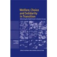 Welfare, Choice and Solidarity in Transition: Reforming the Health Sector in Eastern Europe by János Kornai , Karen Eggleston, 9780521159371
