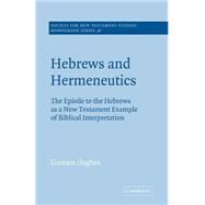 Hebrews and Hermeneutics: The Epistle to the Hebrews as a New Testament Example of Biblical Interpretation by Graham Hughes, 9780521609371