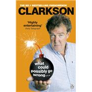 What Could Possibly Go Wrong. . . by Clarkson, Jeremy, 9781405919371