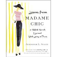 Lessons from Madame Chic 20 Stylish Secrets I Learned While Living in Paris by Scott, Jennifer L., 9781451699371