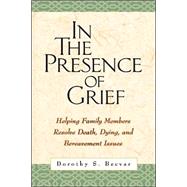 In the Presence of Grief Helping Family Members Resolve Death, Dying, and Bereavement Issues by Becvar, Dorothy S., 9781572309371