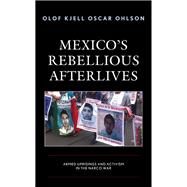 Mexico's Rebellious Afterlives Armed Uprisings and Activism in the Narco War by Ohlson, Olof Kjell Oscar, 9781666909371