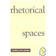 Rhetorical Spaces: Essays on Gendered Locations by Code,Lorraine, 9780415909372