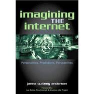 Imagining the Internet Personalities, Predictions, Perspectives by Anderson, Janna Quitney; Rainie, Lee, 9780742539372