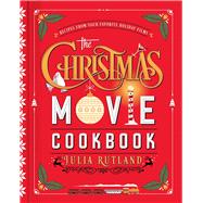 The Christmas Movie Cookbook Recipes from Your Favorite Holiday Films by Rutland, Julia, 9781982189372