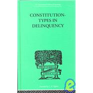 Constitution-Types In Delinquency: PRACTICAL APPLICATIONS AND BIO-PHYSIOLOGICAL FOUNDATIONS OF by Willemse, W A, 9780415209373