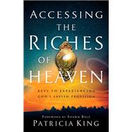 Accessing the Riches of Heaven by King, Patricia; Bolz, Shawn, 9780800799373