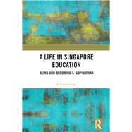 A Life in Singapore Education by S. Gopinathan, 9781041199373