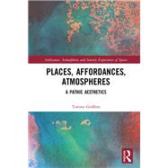 Places, Affordances, Atmospheres: Pathic Aesthetics by Griffero; Tonino, 9781138389373