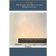 On Land and Sea at the Dardanelles by Bridges, T. C., 9781503389373