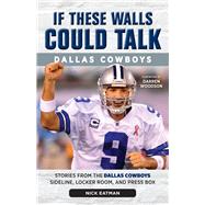 If These Walls Could Talk: Dallas Cowboys Stories from the Dallas Cowboys Sideline, Locker Room, and Press Box by Eatman, Nick; Woodson, Darren, 9781600789373