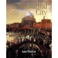 The Ceremonial City; History, Memory and Myth in Renaissance Venice by Iain Fenlon, 9780300119374