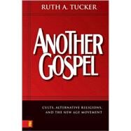 Another Gospel : Cults, Alternative Religions, and the New Age Movement by Ruth A. Tucker, 9780310259374