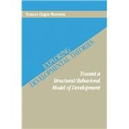 Exploring Developmental Theories: Toward A Structural/Behavioral Model of Development by Horowitz; Frances Degen, 9780898599374