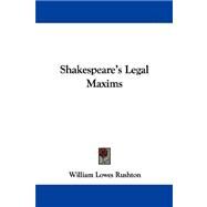 Shakespeare's Legal Maxims by Rushton, William Lowes, 9781430499374