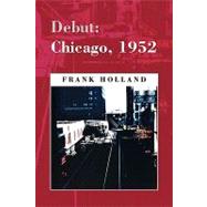 Debut: Chicago, 1952 by Holland, Frank, 9781436369374