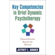 Key Competencies in Brief Dynamic Psychotherapy : Clinical Practice Beyond the Manual by Jeffrey L. Binder, PhD, ABPP, Georgia School of Professional Psychology of Argos, 9781593859374