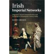 Irish Imperial Networks: Migration, Social Communication and Exchange in Nineteenth-Century India by Barry Crosbie, 9780521119375