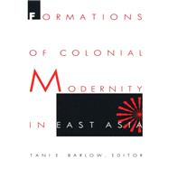 Formations of Colonial Modernity in East Asia by Barlow, Tani E., 9780822319375