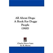 All about Dogs : A Book for Doggy People (1900) by Lane, Charles Henry; Moore, R. H., 9781104609375