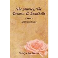 The Journey, the Dreams, & Annabelle: The Mysteries of Love by Morris, Carolyn Sue, 9781438959375