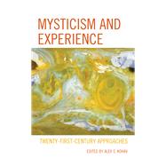 Mysticism and Experience Twenty-First-Century Approaches by Kohav, Alex S.; Fridman, Eva Jane Neumann; Hollenback, Jess; Hunt, Harry T.; Jones, Richard H.; Kohav, Alex S.; Perlovsky, Leonid I.; Soltes, Ori Z.; Strassman, Rick; Tsur, Reuven; Wagshal Te'eni, Sivan; Weed, Laura E., 9781498599375