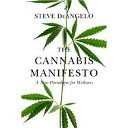 The Cannabis Manifesto A New Paradigm for Wellness by DeAngelo, Steve; Brown, Willie L., 9781583949375